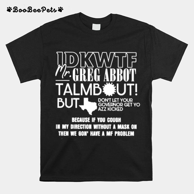Idkwtf Mr.Greg Abbot Talmbout But Texas Dont Let Your Governoe Get T-Shirt