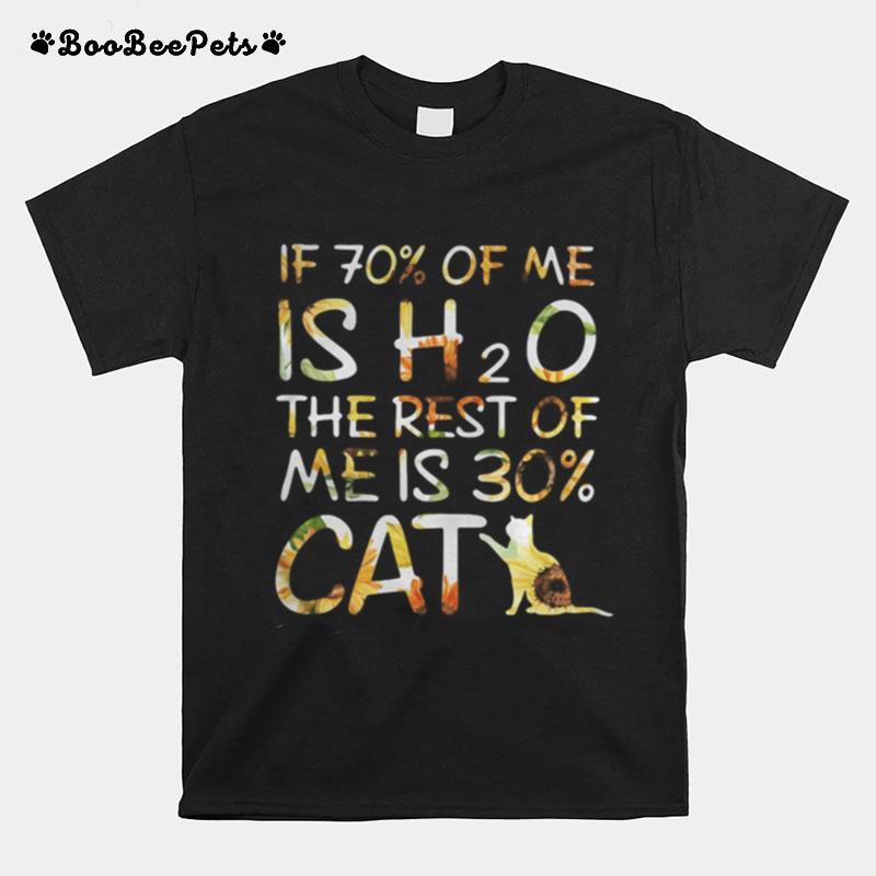 If 70 Percent Of Me Is H2O The Rest Of Me Is 30 Percent Cat Sunflower T-Shirt