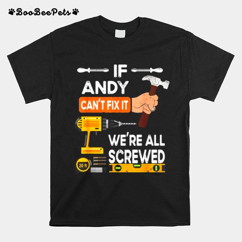 If Andy Cant Fix It Were All Screwed Handyman T-Shirt