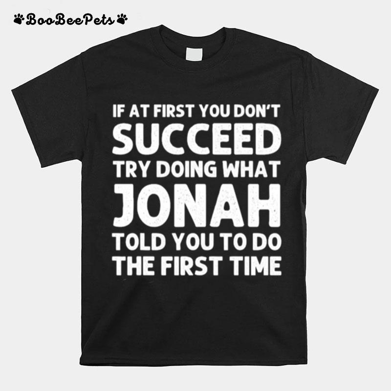 If At First You Dont Succeed Try Doing What Jonah Quote T-Shirt