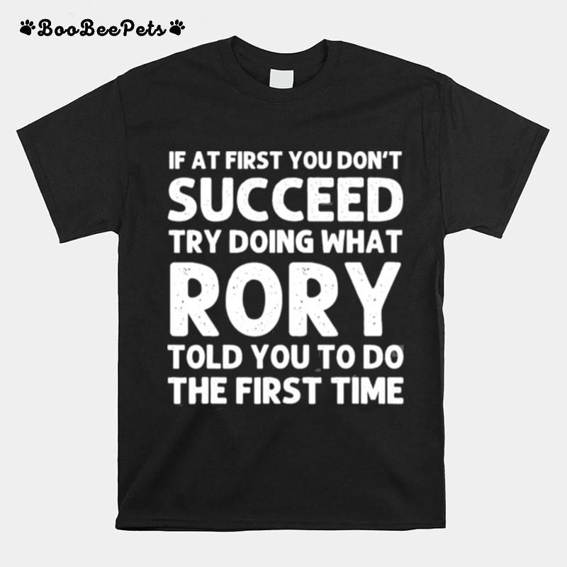 If At First You Dont Succeed Try Doing What Rory Told You To Do The First Time T-Shirt