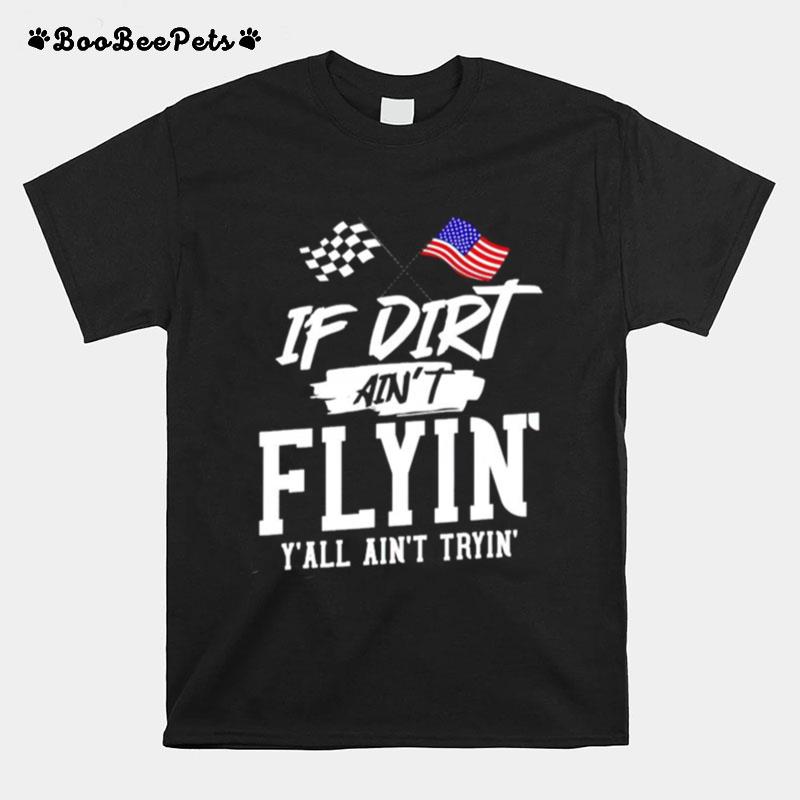 If Dirt Aint Flyin Yall Aint Tryin T-Shirt