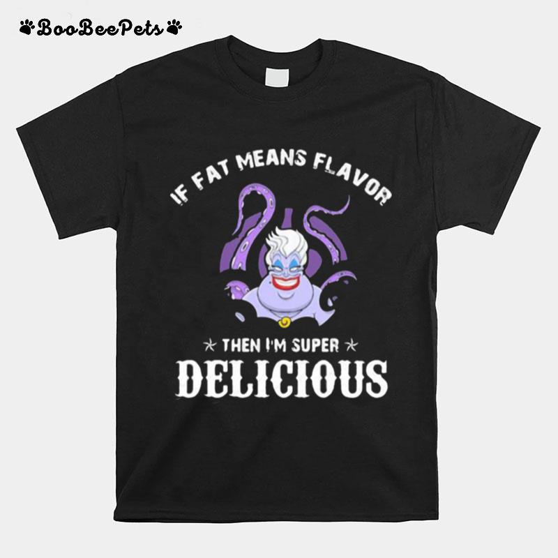 If Fat Means Flavor Then Im Super Delicious Ursula T-Shirt