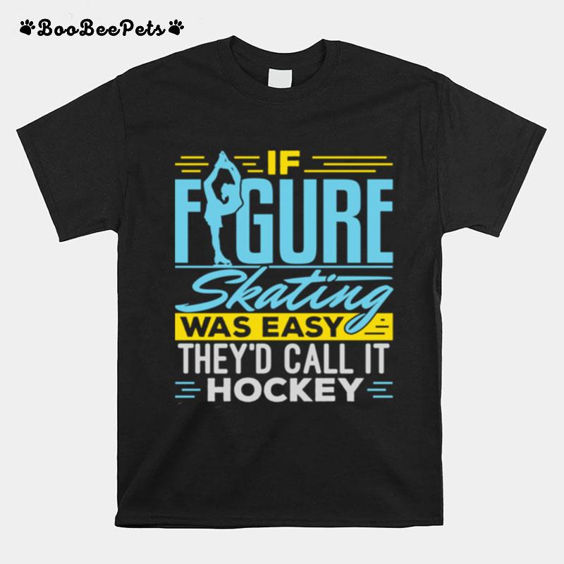 If Figure Skating Was Easy It Would Be Called Hockey T-Shirt
