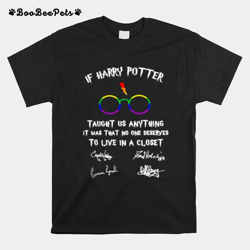 If Harry Potter Taught Us Anything It Was That No One Deserves To Live In A Closet Signature Lgbt T-Shirt