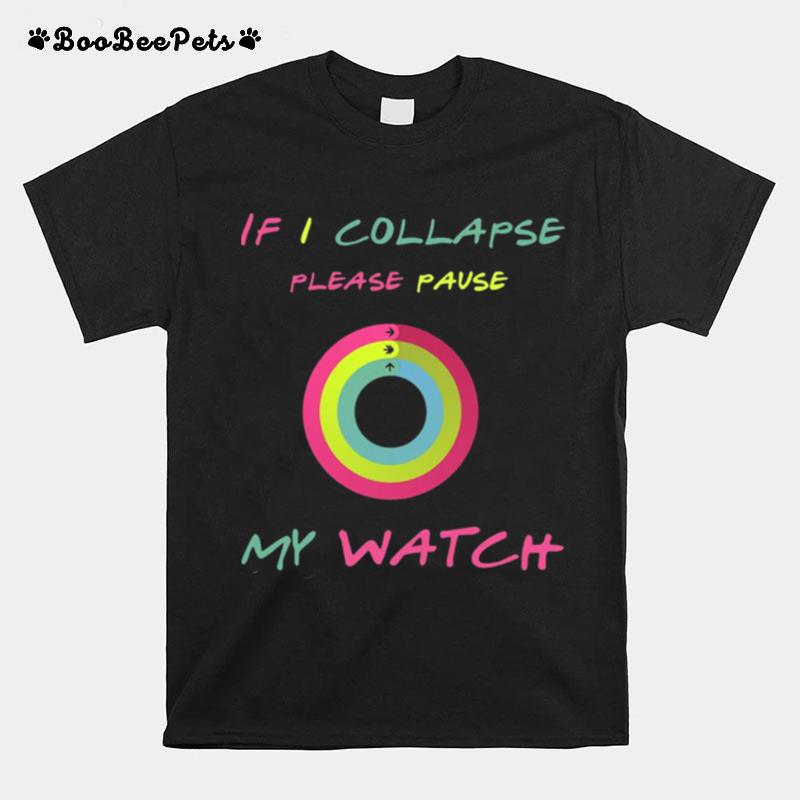 If I Collapse Please Pause My Watch T-Shirt