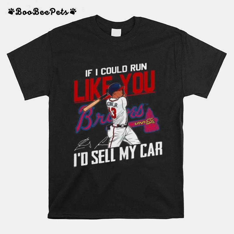 If I Could Run Like You Atlanta Braves I%E2%80%99D Sell My Car Signatures T-Shirt