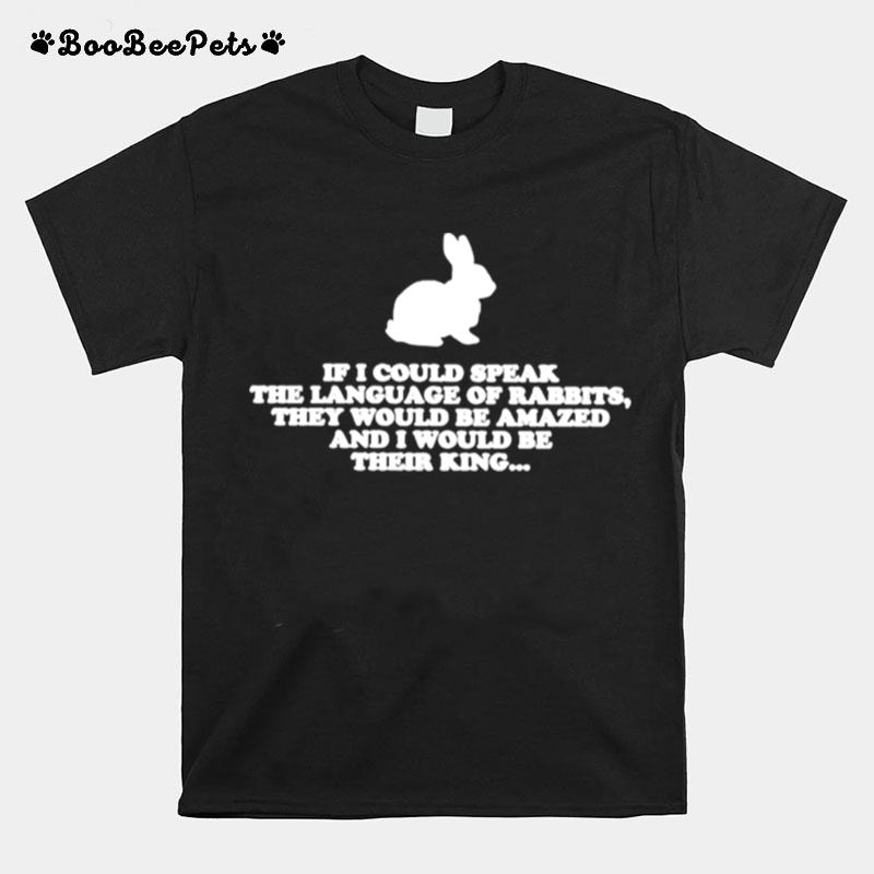 If I Could Speak The Language Of Rabbits T-Shirt