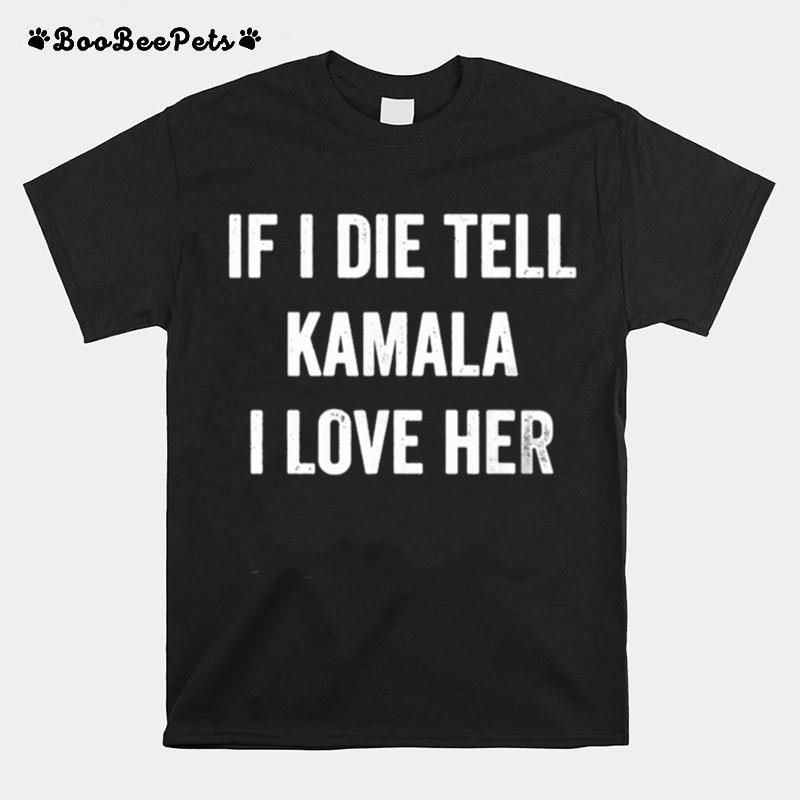If I Die Tell Kamala I Love Her T-Shirt
