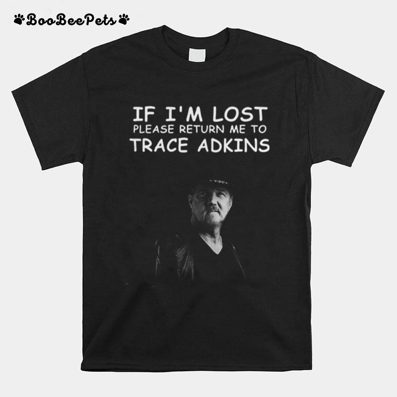 If I%E2%80%99M Lost Please Return Me To Trace Adkins T-Shirt