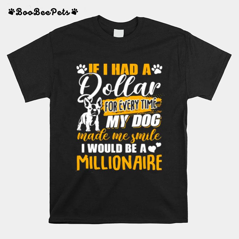 If I Had A Dollar For Every Time My Dog Made Me Smile I Would Be A Millionaire T-Shirt