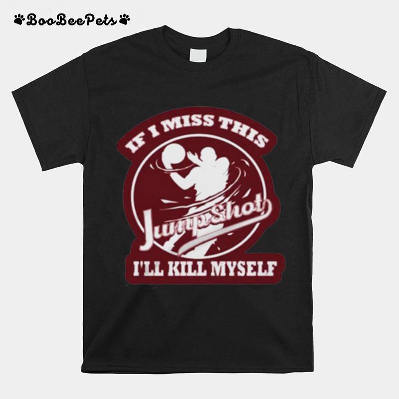 If I Miss This Jumpshot Ill Kill Myself Mens T-Shirt