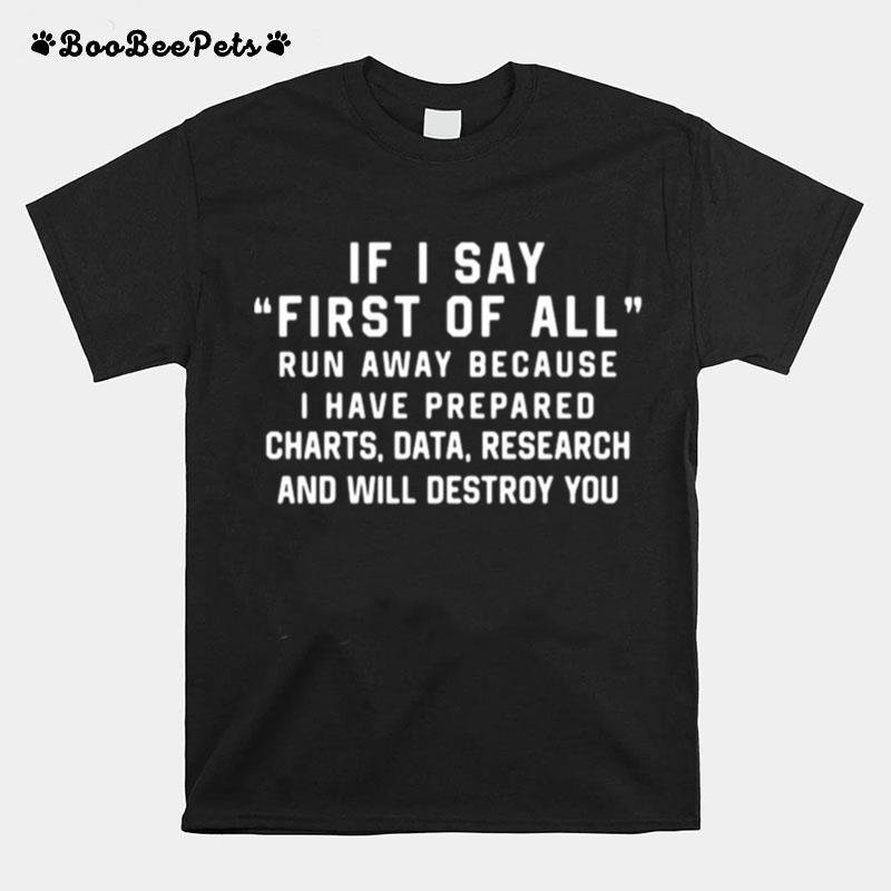 If I Say First Of All Run Away Because I Have Prepared Charts T-Shirt