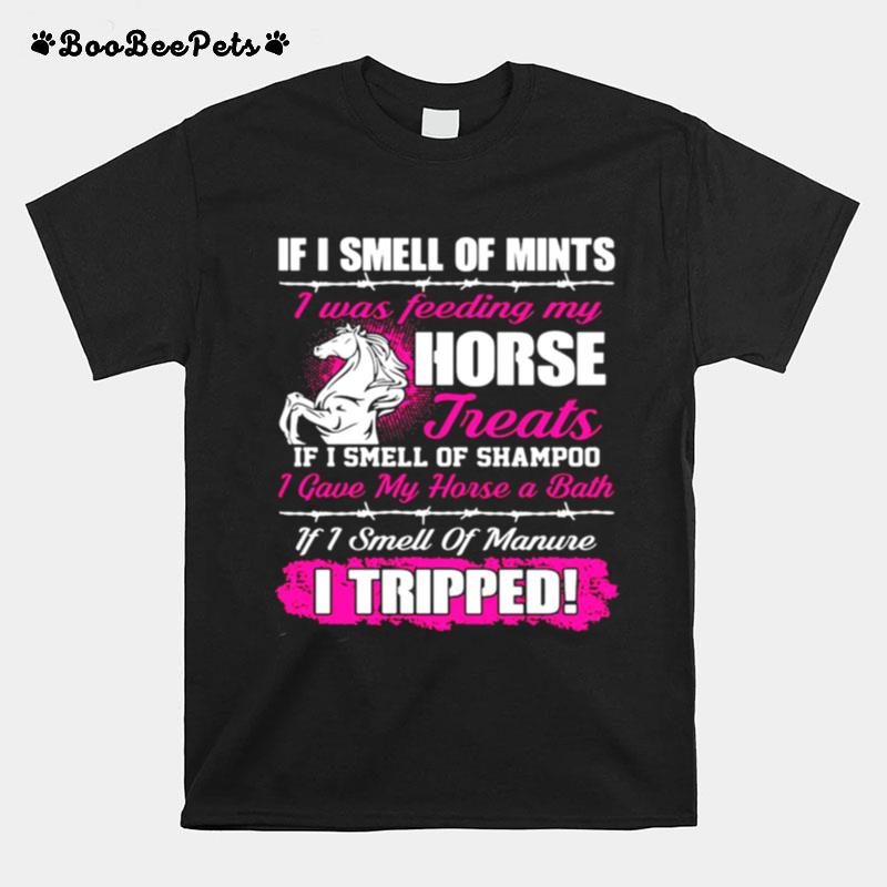 If I Smell Of Mints I Was Feeding My Horse Treats If I Smell Of Shampoo T-Shirt