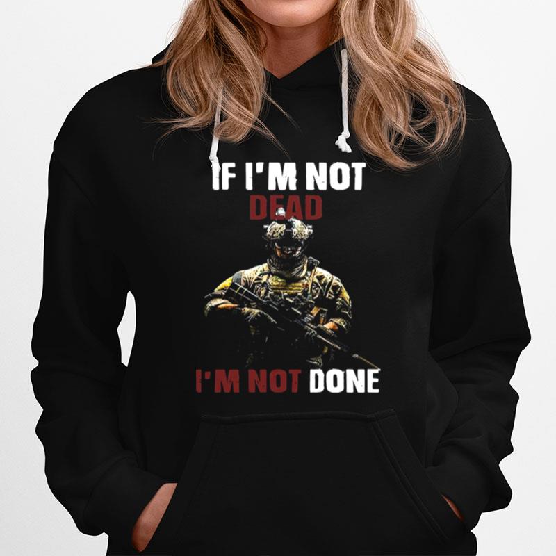 If Im Not Dead Im Not Done Hoodie