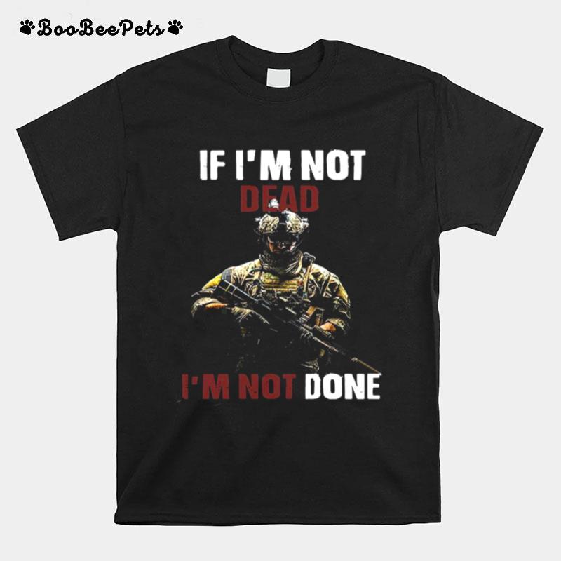 If Im Not Dead Im Not Done T-Shirt