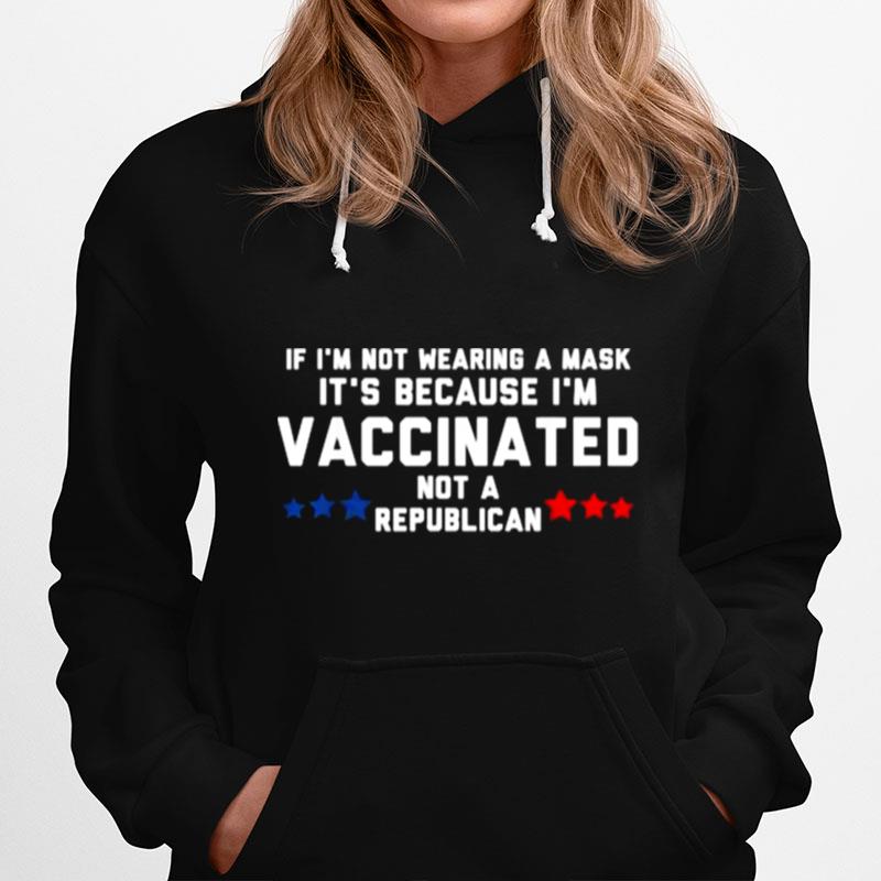 If Im Not Wearing A Mask Its Because Im Vaccinated Not A Republican Hoodie