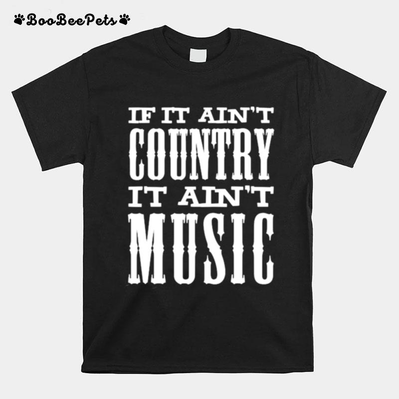 If It Aint Country It Aint Music Funny T-Shirt