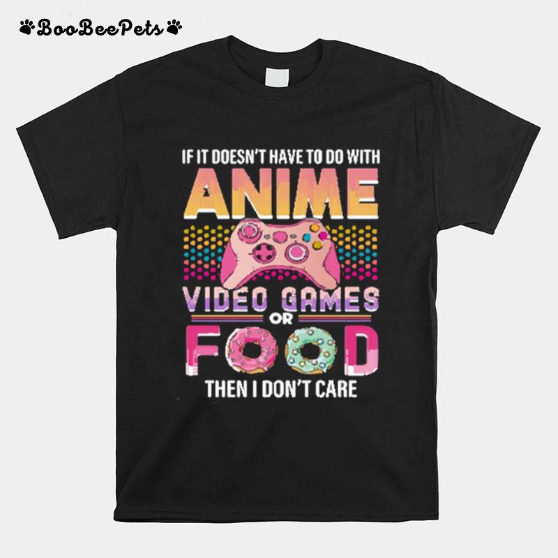 If It Doesnt Have To Do With Anime Video Games Or Food Then I Dont Care T-Shirt