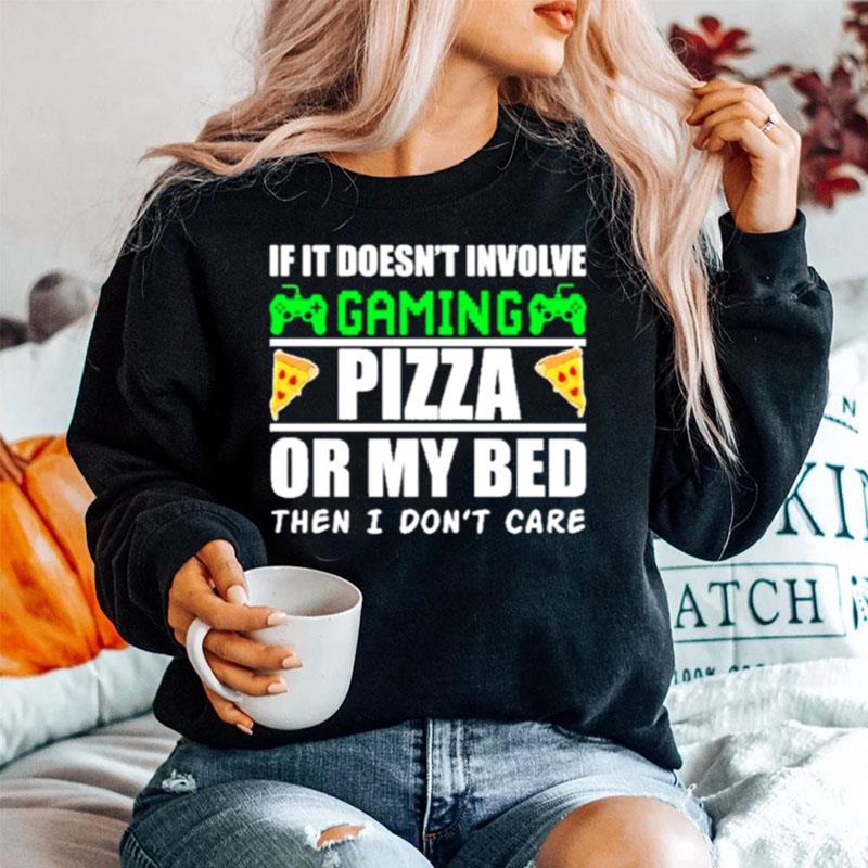 If It Doesnt Involve Gaming Pizza Or My Bed Then I Dont Care Sweater