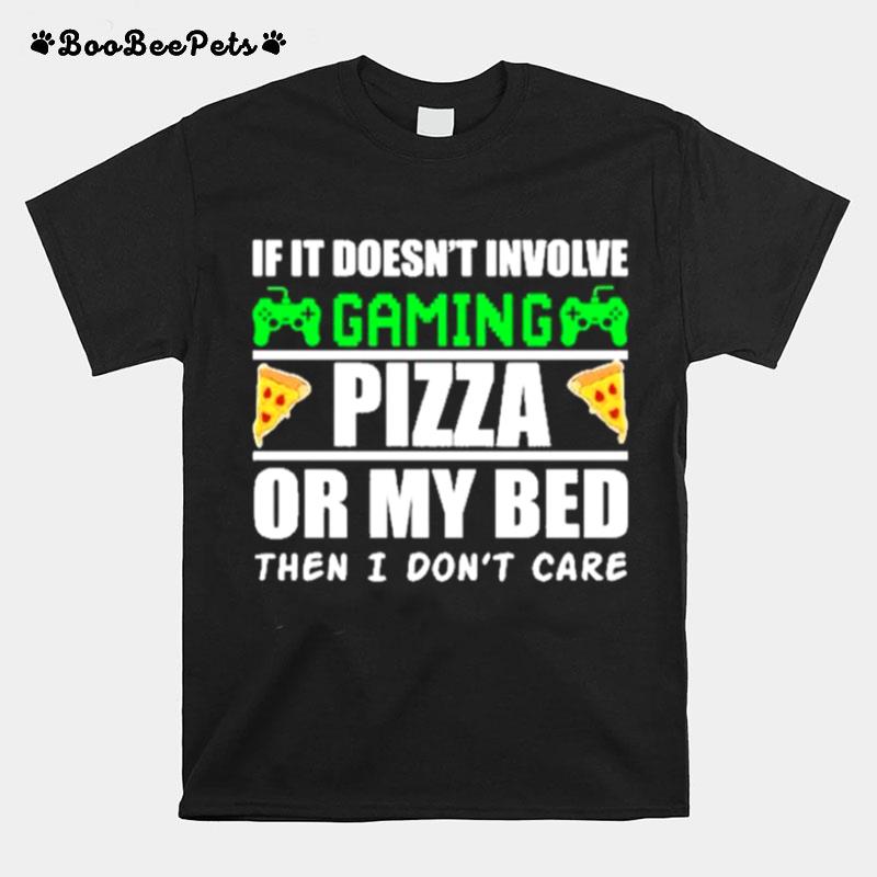 If It Doesnt Involve Gaming Pizza Or My Bed Then I Dont Care T-Shirt