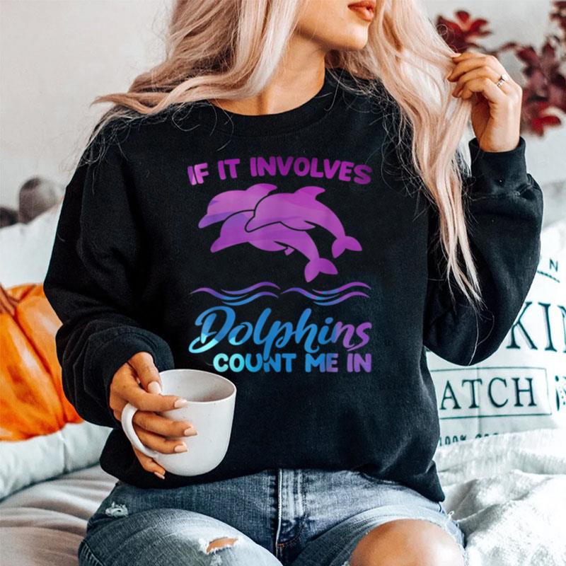 If It Involves Dolphins Count Me In Dolphin Sweater