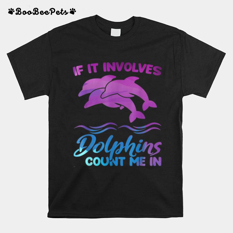 If It Involves Dolphins Count Me In Dolphin T-Shirt