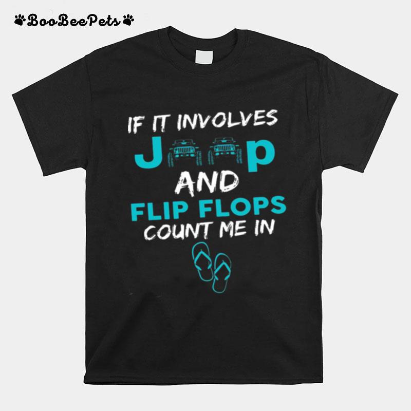 If It Involves Jeep And Flip Flops Count Me In T-Shirt
