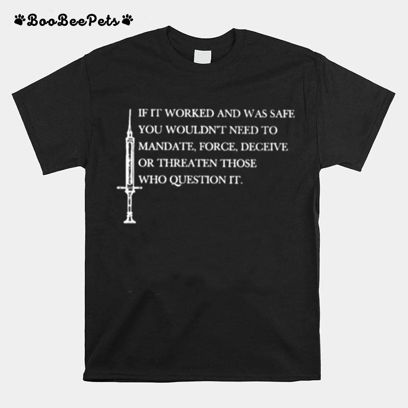 If It Worked And Was Safe You Wouldnt Need To Mandate Force Deceive Or Threaten Those Who Question It T-Shirt