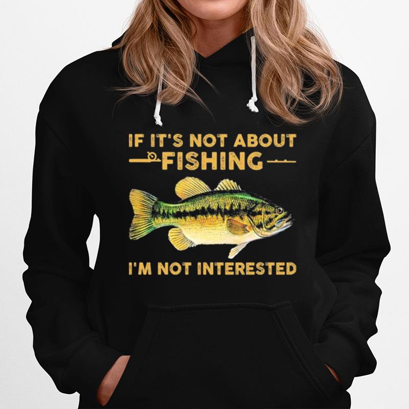 If Its Not About Fishing Im Not Interested Hoodie
