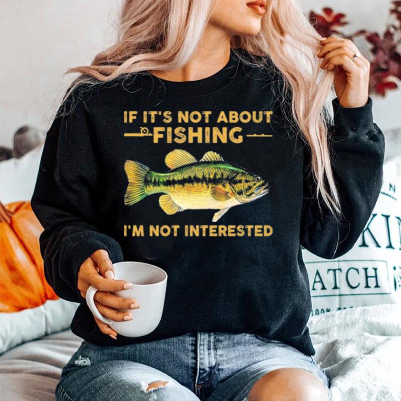 If Its Not About Fishing Im Not Interested Sweater