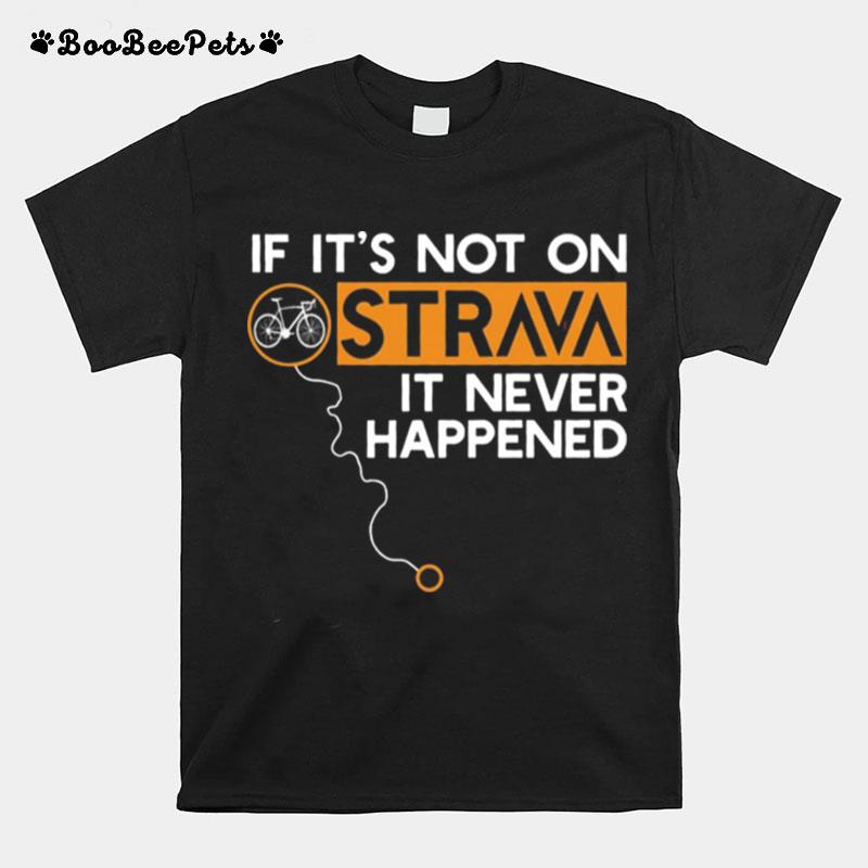 If Its Not On Strava It Never Happened T-Shirt