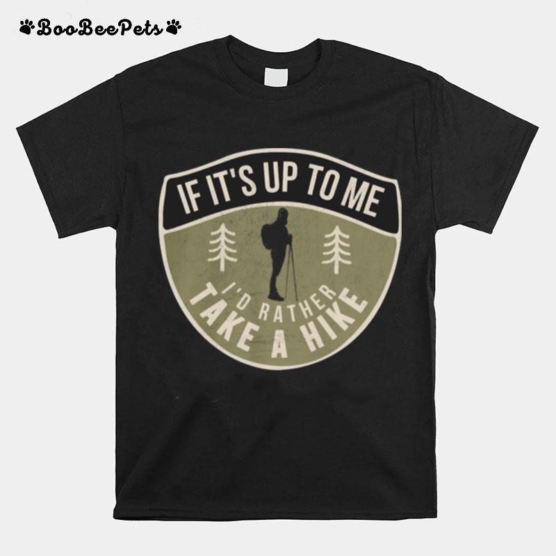 If Its Up To Me Id Rather Take A Hike T-Shirt