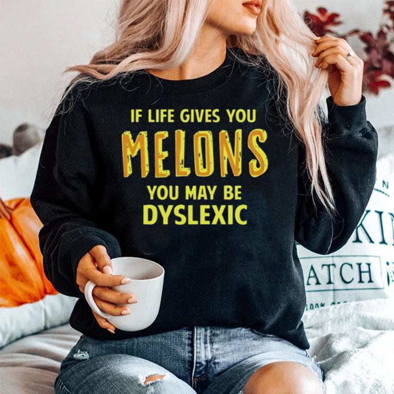 If Life Gives You Melons You May Be Dyslexic Sweater