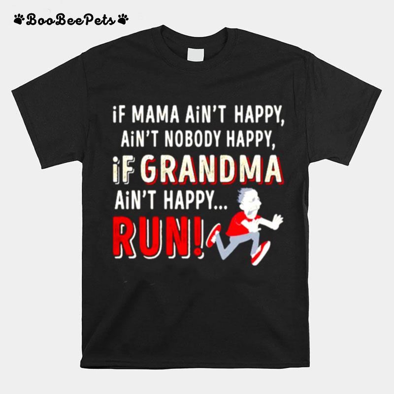 If Mama Aint Happy Aint Nobody Happy If Grandma Aint Happy Run T-Shirt