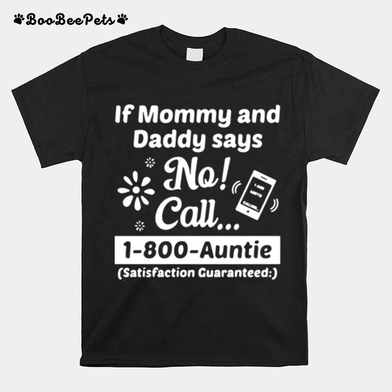 If Mommy And Daddy Says No Call 1 800 Auntie Satisfaction Guaranteed T-Shirt