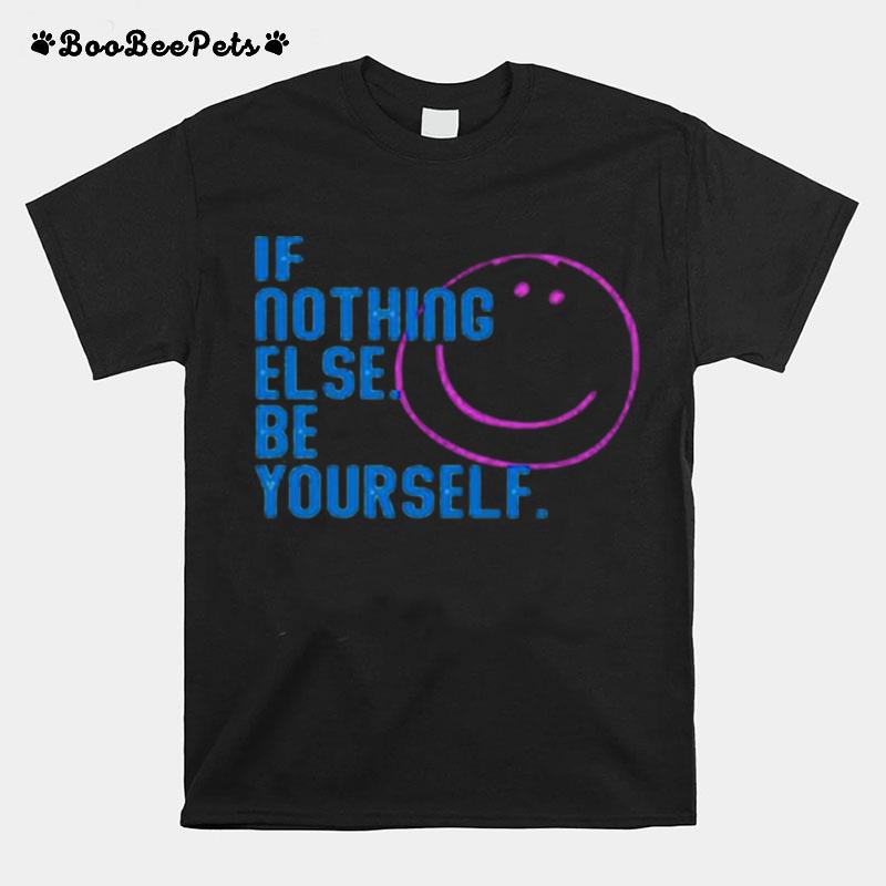 If Nothing Else Be Yourself T-Shirt