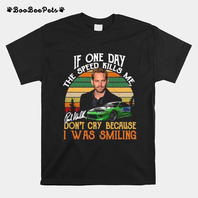 If One Day The Speed Kills Me Dont Cry Because I Was Smiling T-Shirt