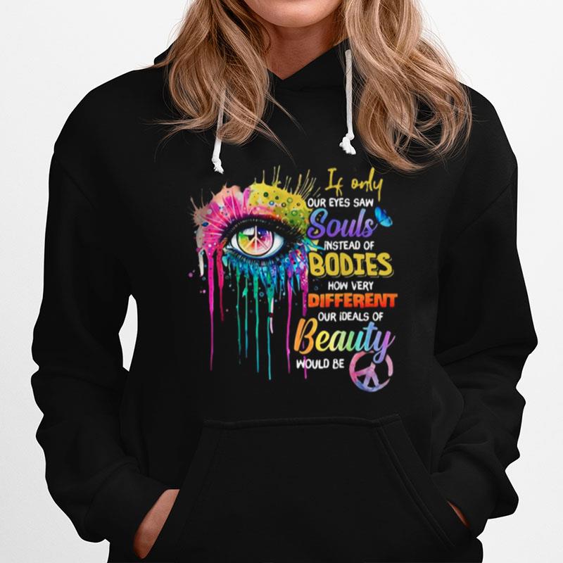 If Only Our Eyes Saw Souls Instead Of Bodies How Very Different Our Ideals Of Beauty Would Be Hoodie