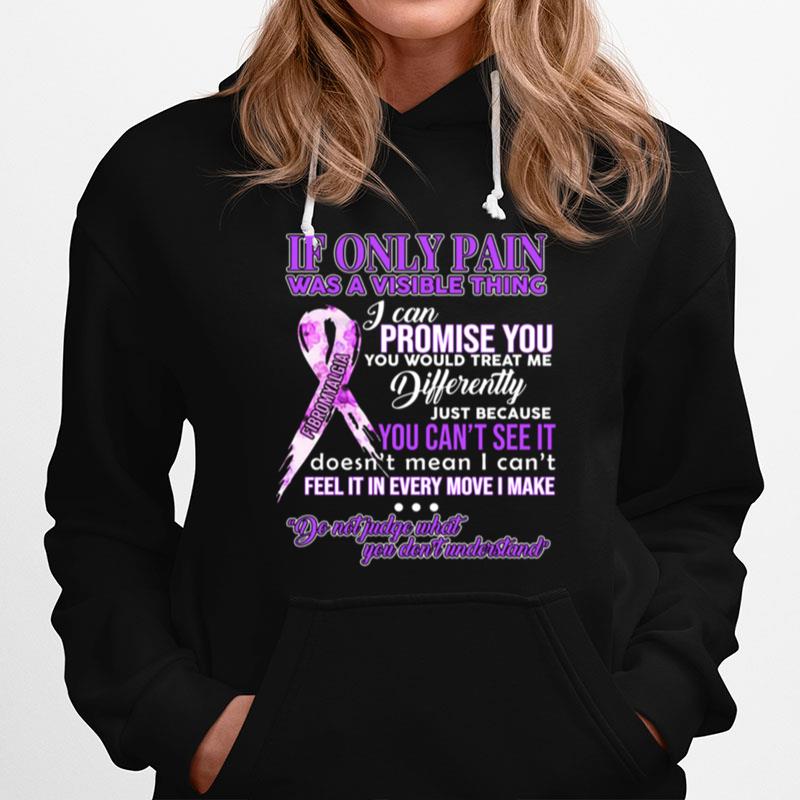 If Only Pain Was A Visible Thing I Can Promise You You Would Treat Me Differently Hoodie