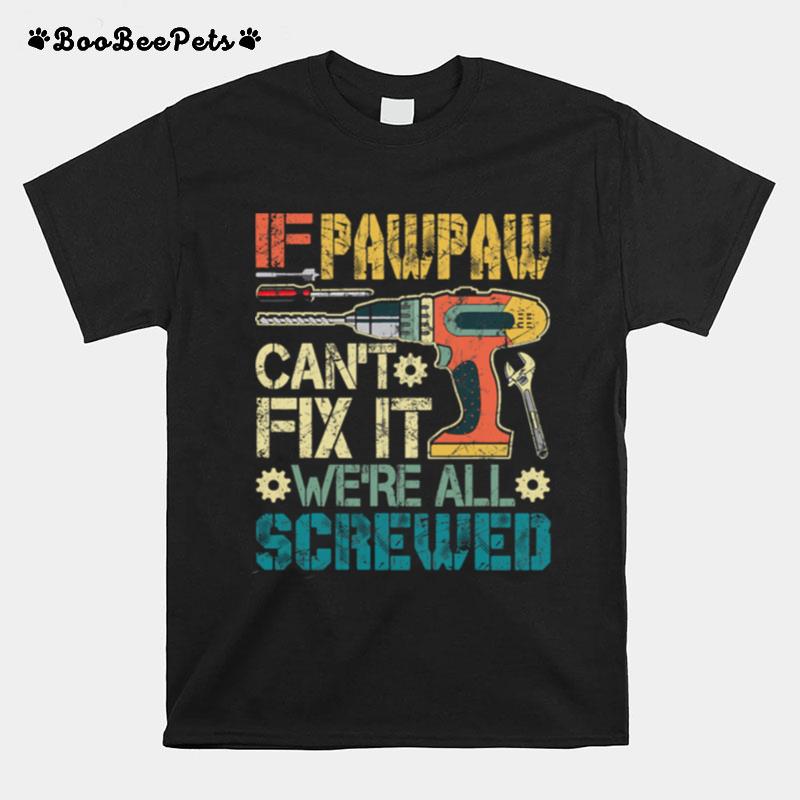 If Pawpaw Cant Fix It Were All Screwed Fathers Vintage T-Shirt