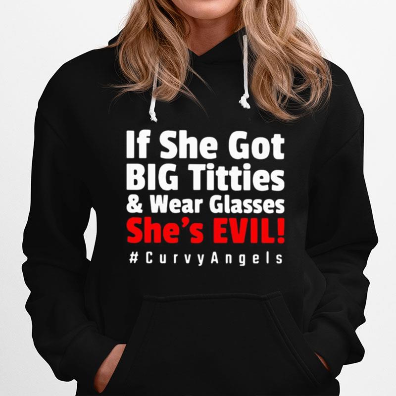 If She For Big Tetties And Wear Glasses Shes Evil Curvyangels Hoodie