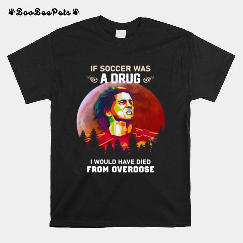 If Soccer Was A Drug I Would Have Died From Overdose Vintage T-Shirt