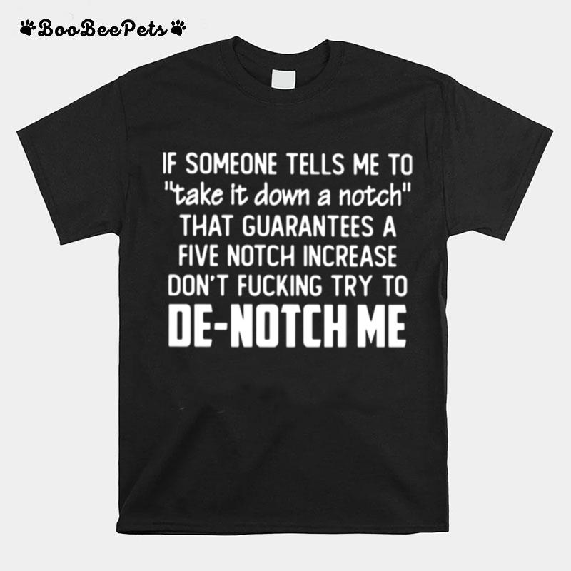 If Someone Tells Me To Take It Down A Notch That Guarantees A Five Notch Increase De Notch Me T-Shirt