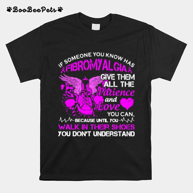 If Someone You Know Has Fibromyalgia Give Them All The Patience And Love T-Shirt