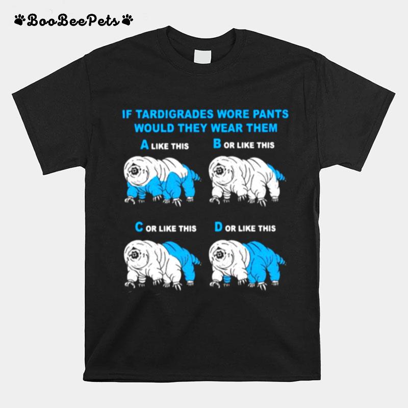 If Tardigrades Wore Pants Would They Wear Them T-Shirt
