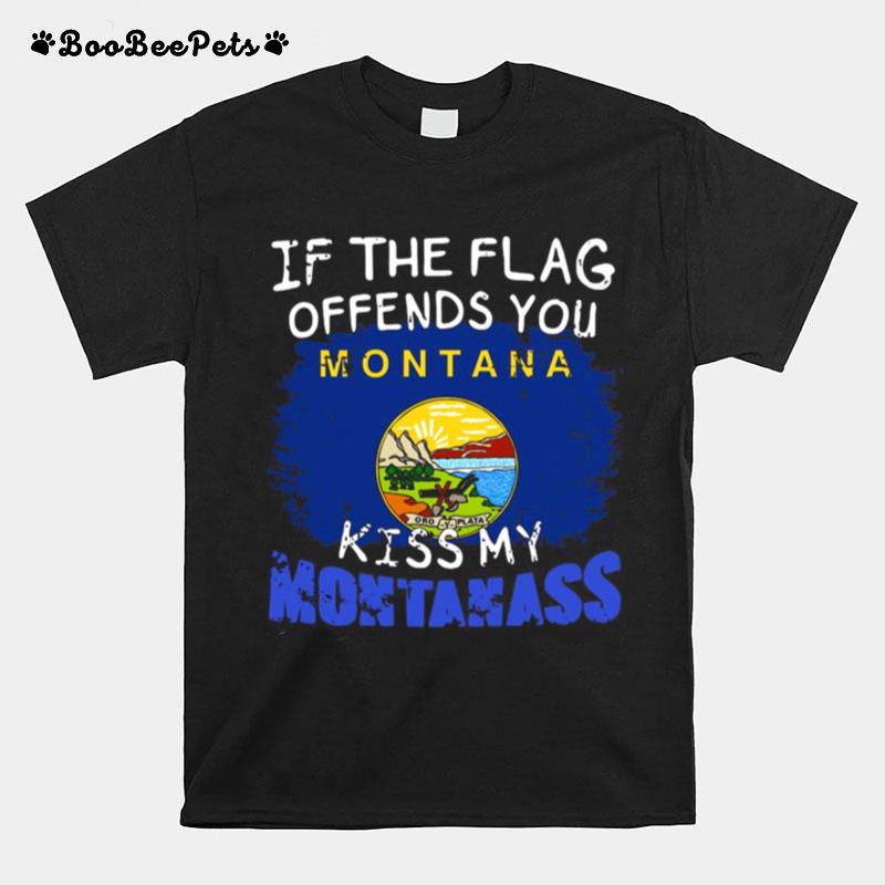 If The Flag Offends You Montana Kiss My Montanass T-Shirt