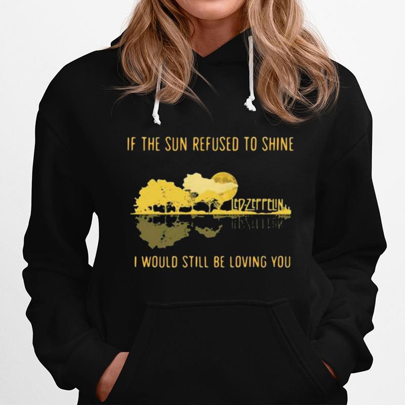 If The Sun Refused To Shine I Would Still Be Loving You Led Zeppelin Hoodie