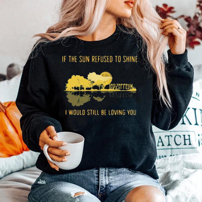 If The Sun Refused To Shine I Would Still Be Loving You Led Zeppelin Sweater