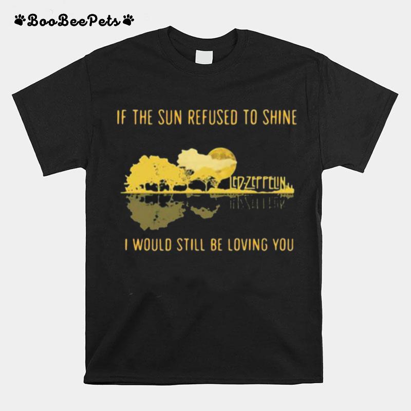 If The Sun Refused To Shine I Would Still Be Loving You Led Zeppelin T-Shirt